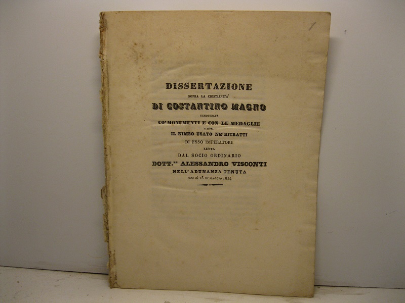 Dissertazione sopra la cristianità di Costantino Magno dimostrata co' monumenti e con le medaglie e sopra il nimbo usato ne' ritratti di esso imperatore letta nell'adunanza tenuta nel dì 15 di maggio 1834